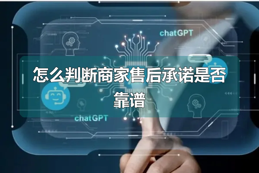 怎么判断商家售后承诺是否靠谱